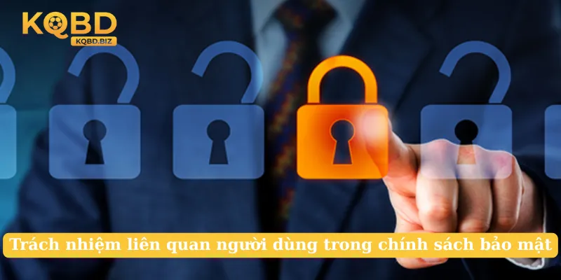 Trách nhiệm liên quan người dùng trong chính sách bảo mật