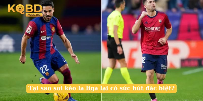 Tại sao soi kèo la liga lại có sức hút đặc biệt?